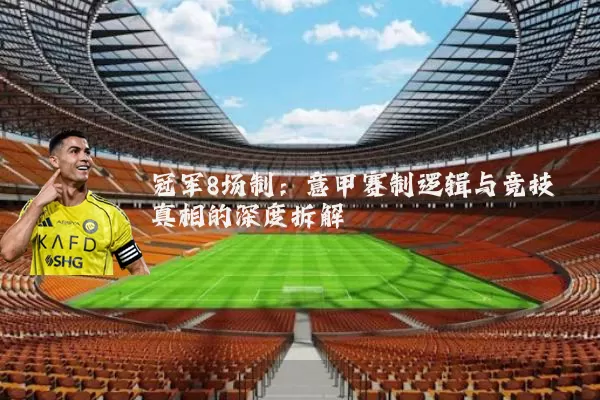 冠军8场制：意甲赛制逻辑与竞技真相的深度拆解