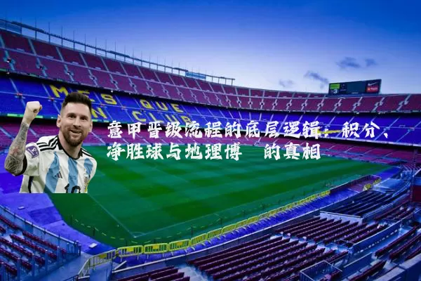 意甲晋级流程的底层逻辑:积分、净胜球与地理博弈的真相