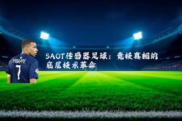 SAOT传感器足球：竞技真相的底层技术革命