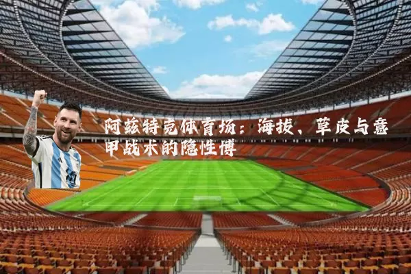 阿兹特克体育场:海拔、草皮与意甲战术的隐性博弈