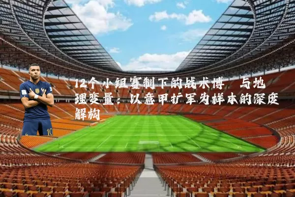12个小组赛制下的战术博弈与地理变量:以意甲扩军为样本的深度解构