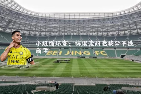 小组循环赛:被误读的竞技公平性陷阱