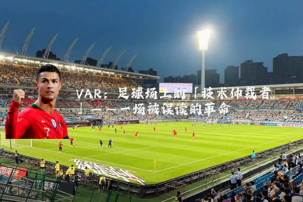 VAR:足球场上的「技术仲裁者」——一场被误读的革命